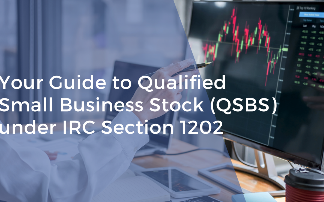 Your Guide to Qualified Small Business Stock (QSBS) under IRC Section 1202